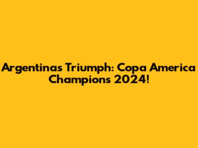Argentina's Triumph: Copa America Champions 2024!