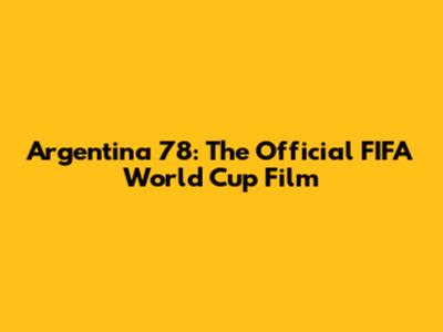 Argentina '78: The Official FIFA World Cup Film
