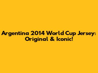 Argentina 2014 World Cup Jersey: Original & Iconic!
