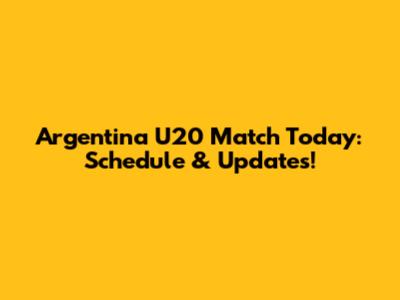 Argentina U20 Match Today: Schedule & Updates!