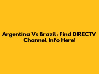 Argentina Vs Brazil: Find DIRECTV Channel Info Here!