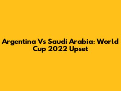 Argentina Vs Saudi Arabia: World Cup 2022 Upset