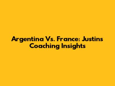 Argentina Vs. France: Justin's Coaching Insights