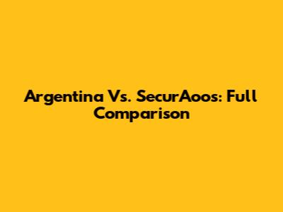 Argentina Vs. SecurAoos: Full Comparison