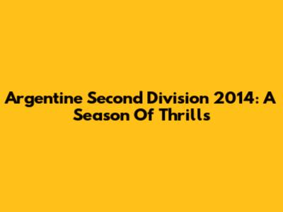 Argentine Second Division 2014: A Season Of Thrills