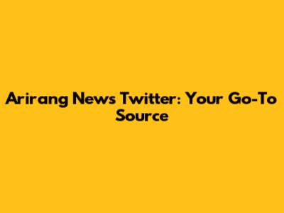 Arirang News Twitter: Your Go-To Source
