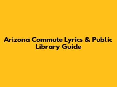 Arizona Commute Lyrics & Public Library Guide