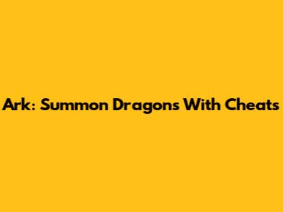 Ark: Summon Dragons With Cheats