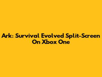 Ark: Survival Evolved Split-Screen On Xbox One
