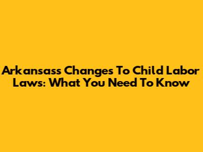 Arkansas's Changes To Child Labor Laws: What You Need To Know