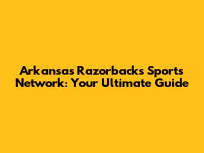 Arkansas Razorbacks Sports Network: Your Ultimate Guide