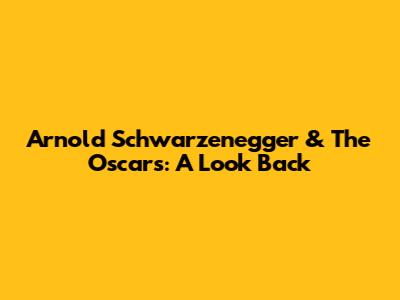 Arnold Schwarzenegger & The Oscars: A Look Back