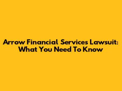 Arrow Financial Services Lawsuit: What You Need To Know