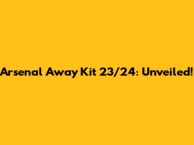 Arsenal Away Kit 23/24: Unveiled!