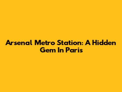 Arsenal Metro Station: A Hidden Gem In Paris