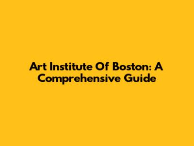 Art Institute Of Boston: A Comprehensive Guide