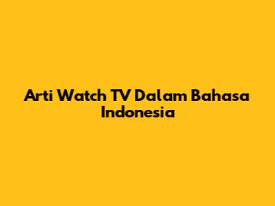 Arti 'Watch TV' Dalam Bahasa Indonesia