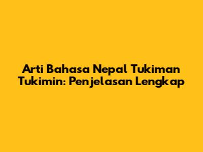 Arti Bahasa Nepal Tukiman Tukimin: Penjelasan Lengkap