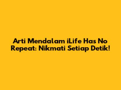 Arti Mendalam 'iLife Has No Repeat': Nikmati Setiap Detik!
