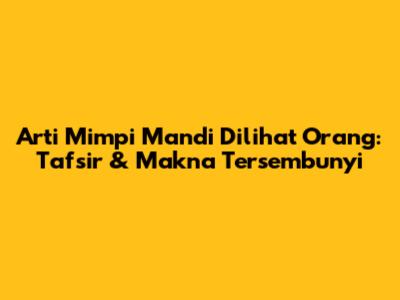 Arti Mimpi Mandi Dilihat Orang: Tafsir & Makna Tersembunyi