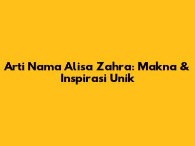 Arti Nama Alisa Zahra: Makna & Inspirasi Unik
