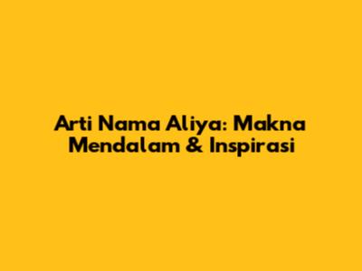 Arti Nama Aliya: Makna Mendalam & Inspirasi