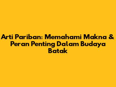 Arti Pariban: Memahami Makna & Peran Penting Dalam Budaya Batak