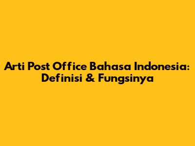 Arti Post Office Bahasa Indonesia: Definisi & Fungsinya
