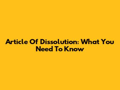 Article Of Dissolution: What You Need To Know