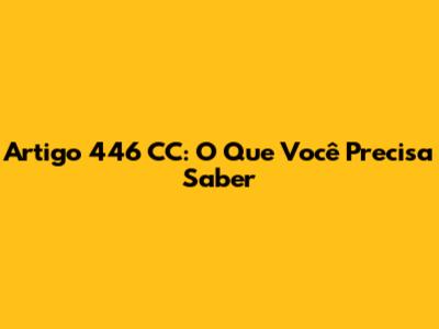 Artigo 446 CC: O Que Você Precisa Saber