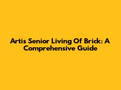Artis Senior Living Of Brick: A Comprehensive Guide