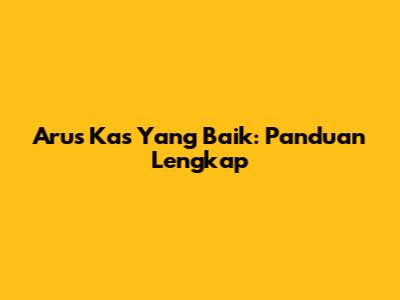 Arus Kas Yang Baik: Panduan Lengkap