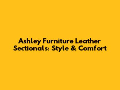 Ashley Furniture Leather Sectionals: Style & Comfort