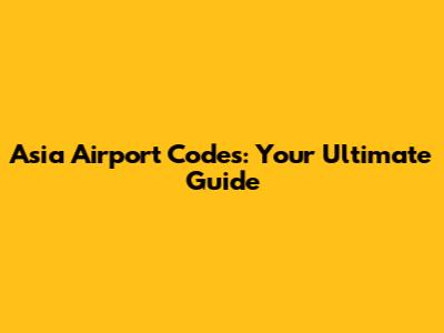 Asia Airport Codes: Your Ultimate Guide