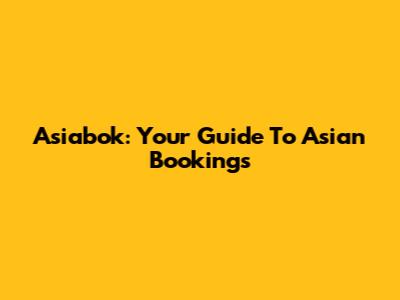 Asiabok: Your Guide To Asian Bookings