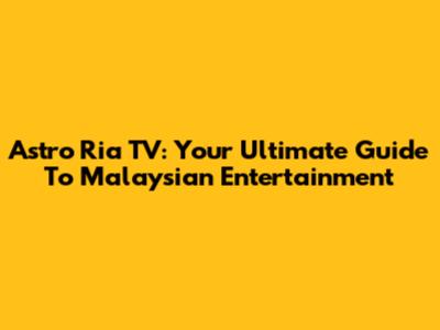Astro Ria TV: Your Ultimate Guide To Malaysian Entertainment