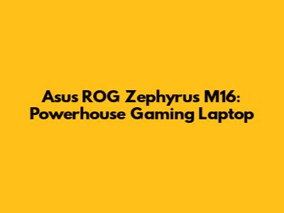 Asus ROG Zephyrus M16: Powerhouse Gaming Laptop