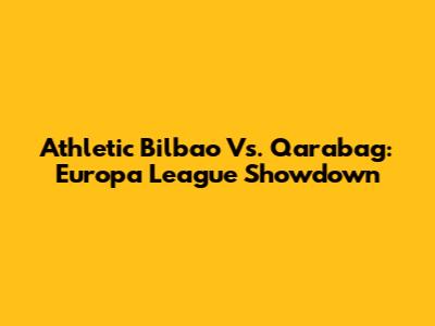 Athletic Bilbao Vs. Qarabag: Europa League Showdown