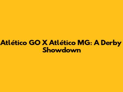 Atlético GO X Atlético MG: A Derby Showdown