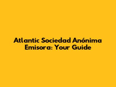 Atlantic Sociedad Anónima Emisora: Your Guide