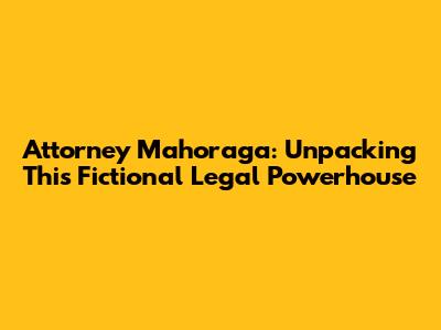 Attorney Mahoraga: Unpacking This Fictional Legal Powerhouse
