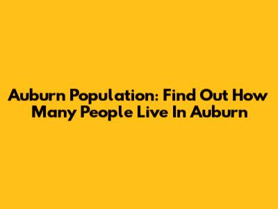 Auburn Population: Find Out How Many People Live In Auburn