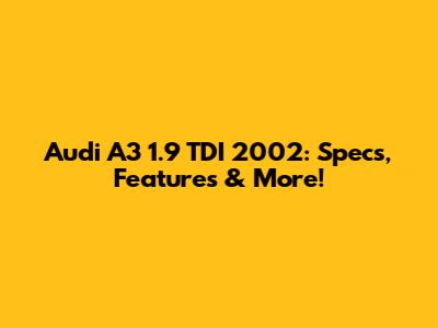 Audi A3 1.9 TDI 2002: Specs, Features & More!