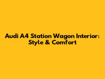 Audi A4 Station Wagon Interior: Style & Comfort