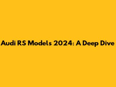 Audi RS Models 2024: A Deep Dive