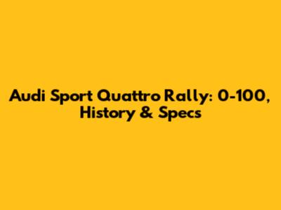 Audi Sport Quattro Rally: 0-100, History & Specs
