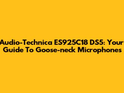 Audio-Technica ES925C18 DS5: Your Guide To Goose-neck Microphones