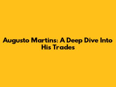 Augusto Martins: A Deep Dive Into His Trades