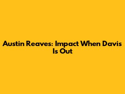Austin Reaves: Impact When Davis Is Out