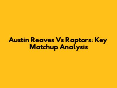 Austin Reaves Vs Raptors: Key Matchup Analysis